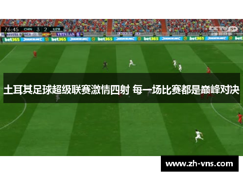 土耳其足球超级联赛激情四射 每一场比赛都是巅峰对决