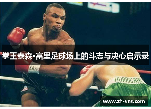 拳王泰森·富里足球场上的斗志与决心启示录